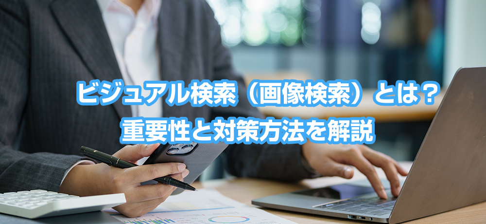 ビジュアル検索（画像検索）とは？重要性と対策方法を解説